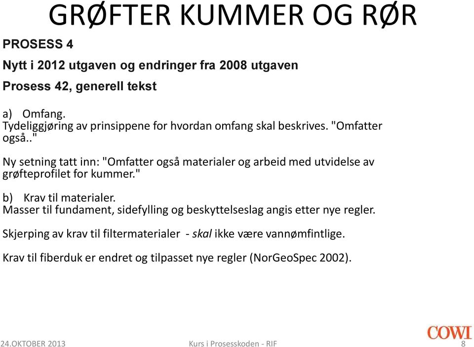 ." Ny setning tatt inn: "Omfatter også materialer og arbeid med utvidelse av grøfteprofilet for kummer." b) Krav til materialer.