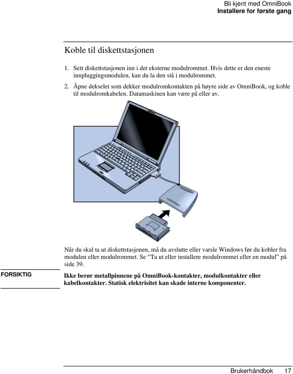 Åpne dekselet som dekker modulromkontakten på høyre side av OmniBook, og koble til modulromkabelen. Datamaskinen kan være på eller av.