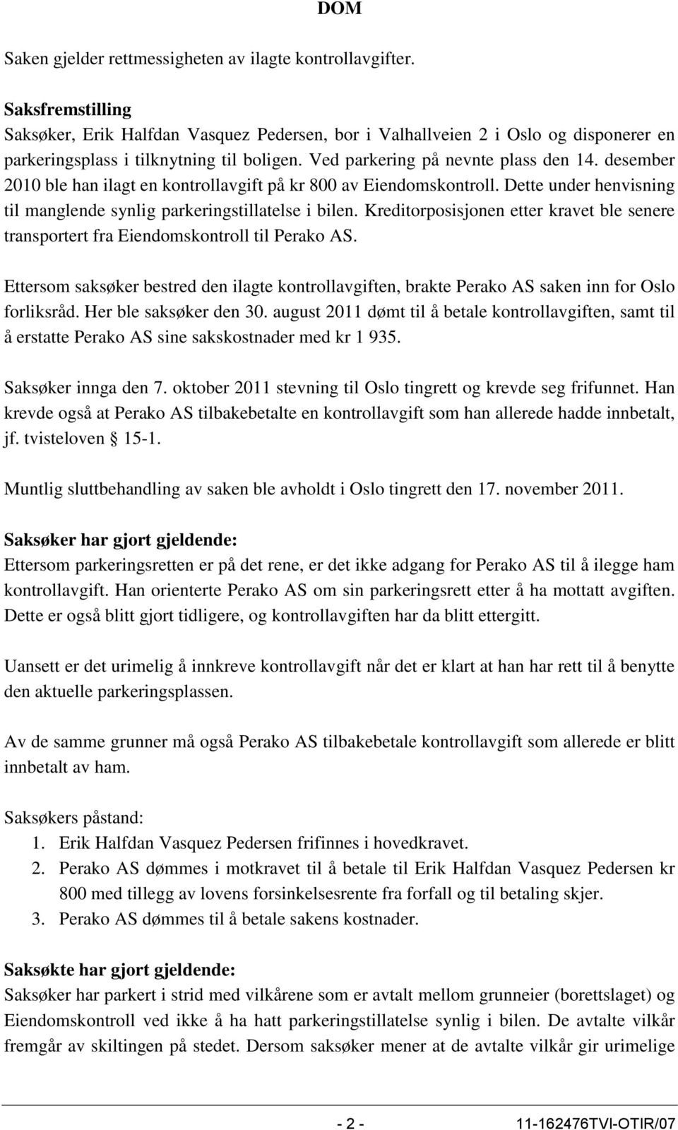 desember 2010 ble han ilagt en kontrollavgift på kr 800 av Eiendomskontroll. Dette under henvisning til manglende synlig parkeringstillatelse i bilen.