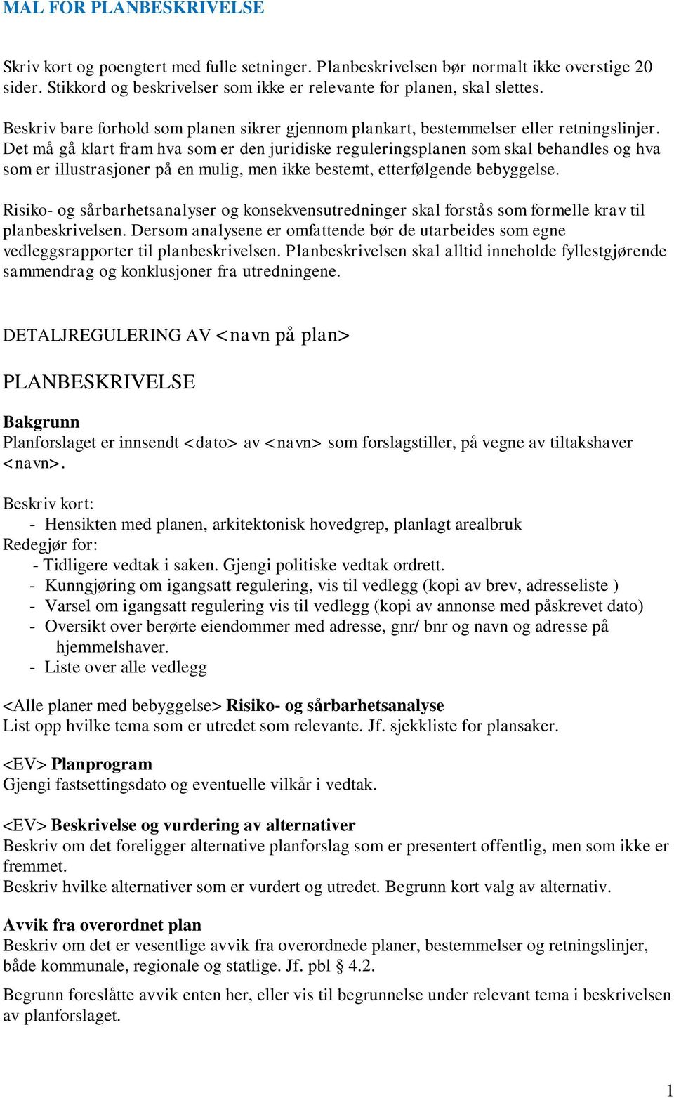 Det må gå klart fram hva som er den juridiske reguleringsplanen som skal behandles og hva som er illustrasjoner på en mulig, men ikke bestemt, etterfølgende bebyggelse.