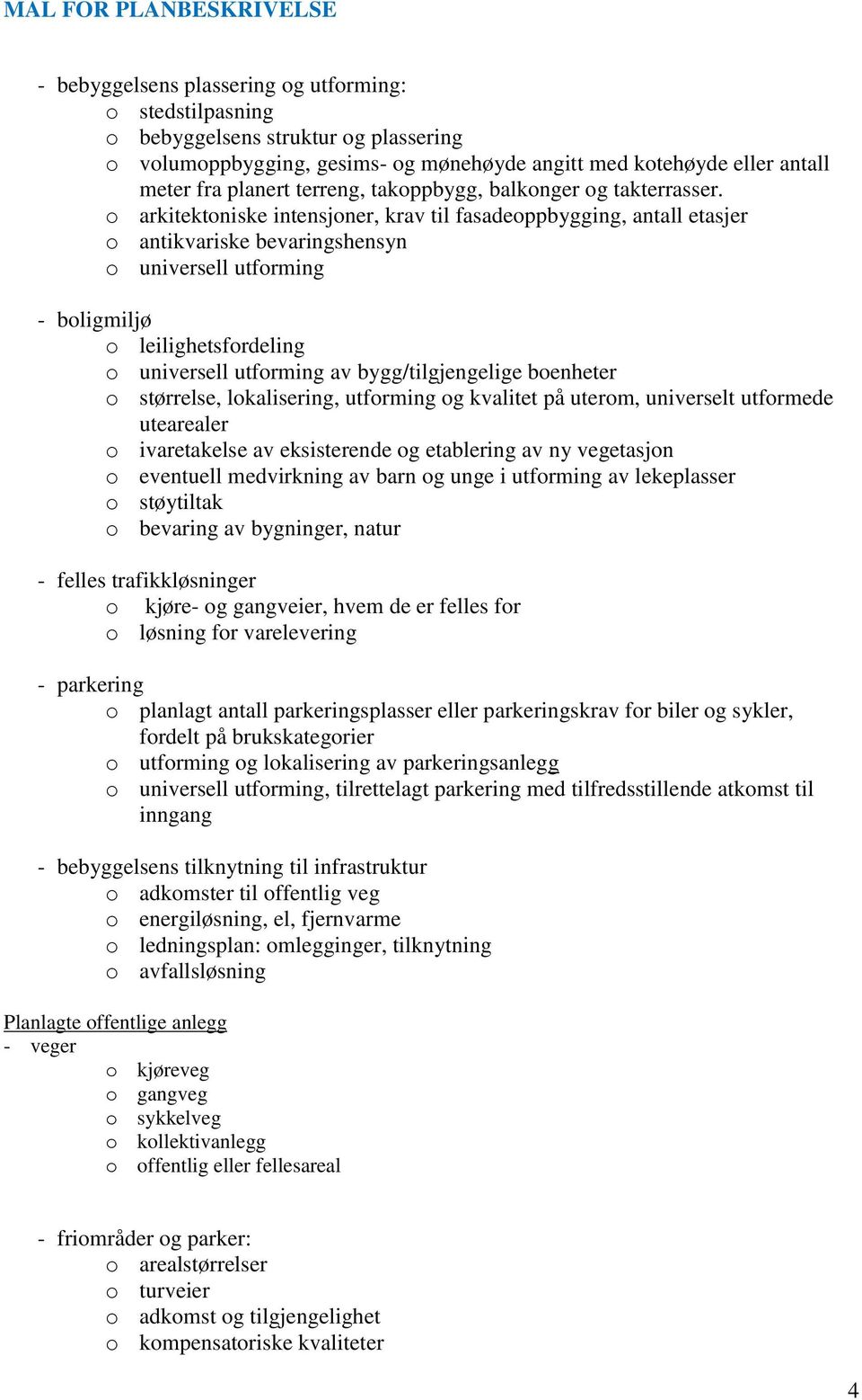 o arkitektoniske intensjoner, krav til fasadeoppbygging, antall etasjer o antikvariske bevaringshensyn o universell utforming - boligmiljø o leilighetsfordeling o universell utforming av