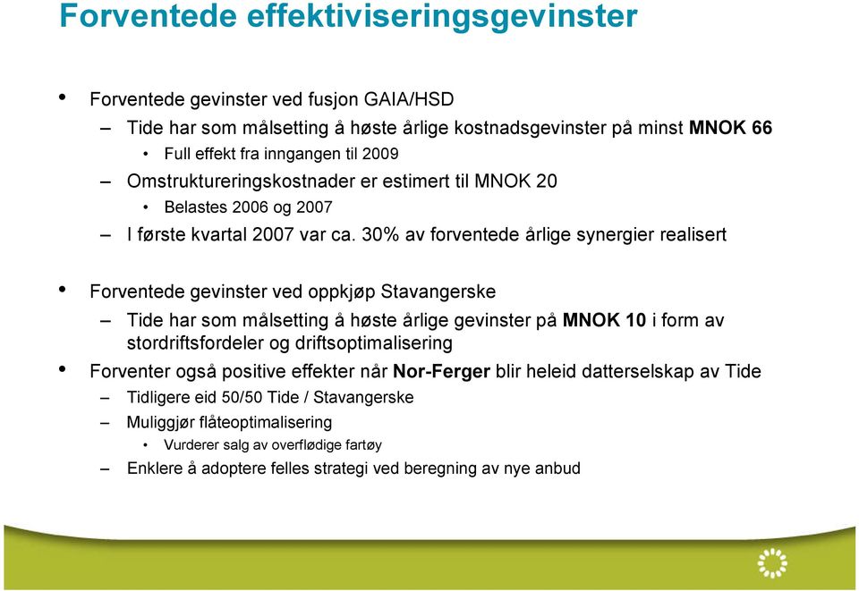 30% av forventede årlige synergier realisert Forventede gevinster ved oppkjøp Stavangerske Tide har som målsetting å høste årlige gevinster på MNOK 10 i form av stordriftsfordeler og