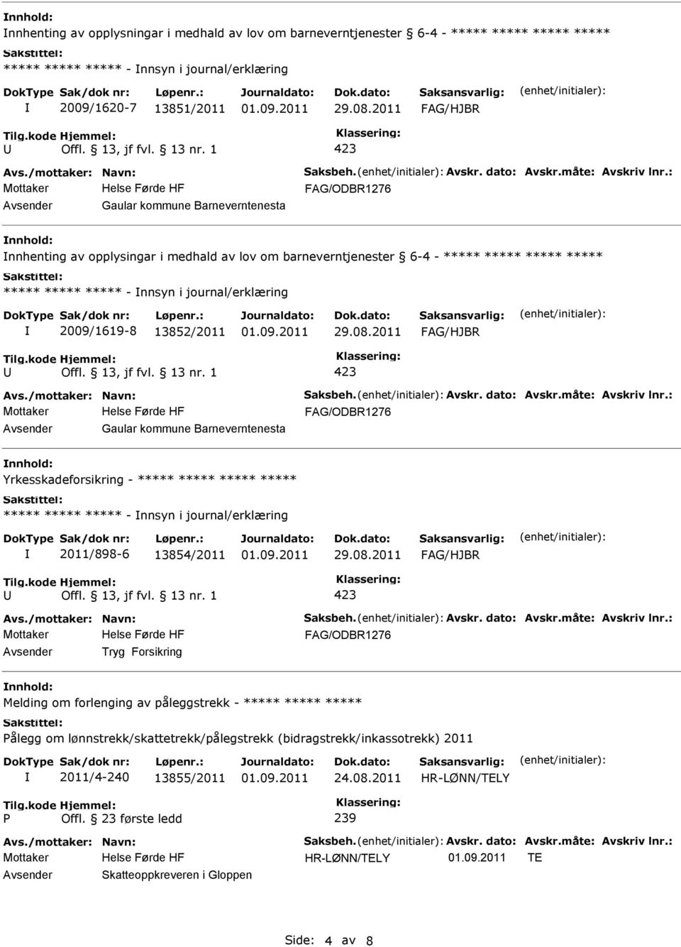 Yrkesskadeforsikring - - nnsyn i journal/erklæring 2011/898-6 13854/2011 Tryg Forsikring Melding om forlenging av påleggstrekk - ålegg om