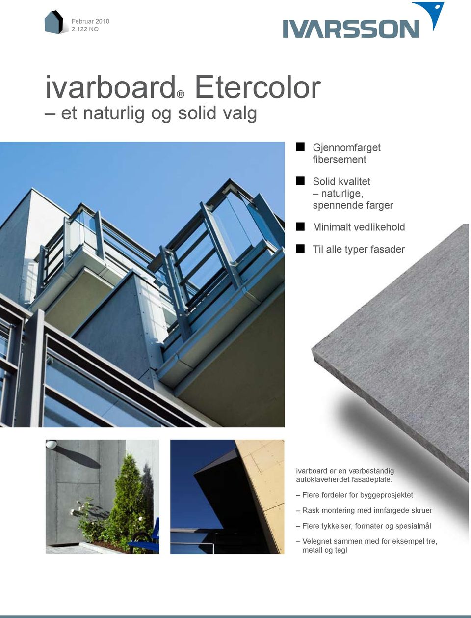 naturlige, spennende farger Minimalt vedlikehold Til alle typer fasader ivarboard er en værbestandig