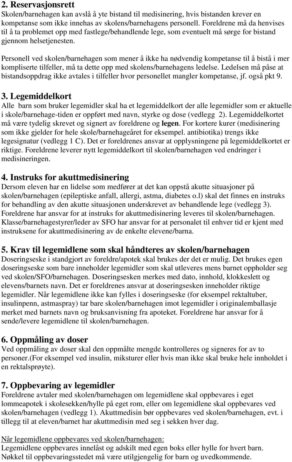 Personell ved skolen/barnehagen som mener å ikke ha nødvendig kompetanse til å bistå i mer kompliserte tilfeller, må ta dette opp med skolens/barnehagens ledelse.