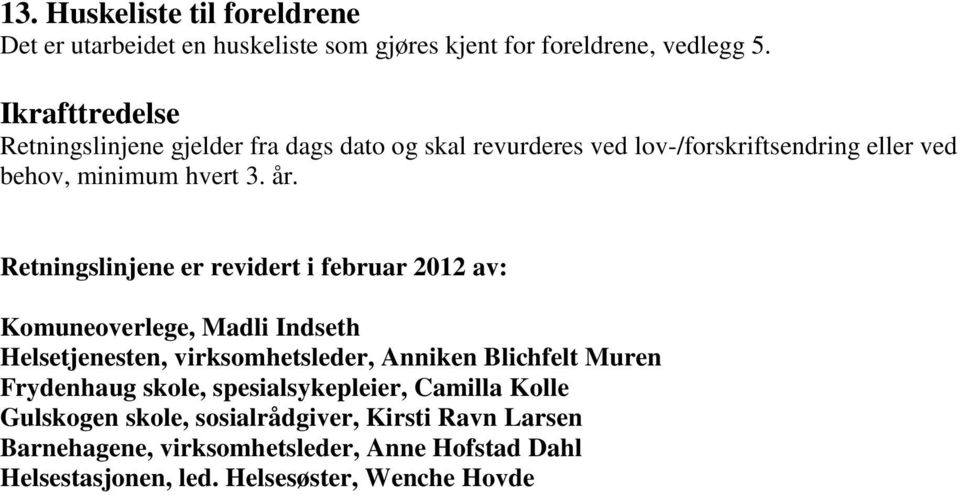 Retningslinjene er revidert i februar 2012 av: Komuneoverlege, Madli Indseth Helsetjenesten, virksomhetsleder, Anniken Blichfelt Muren