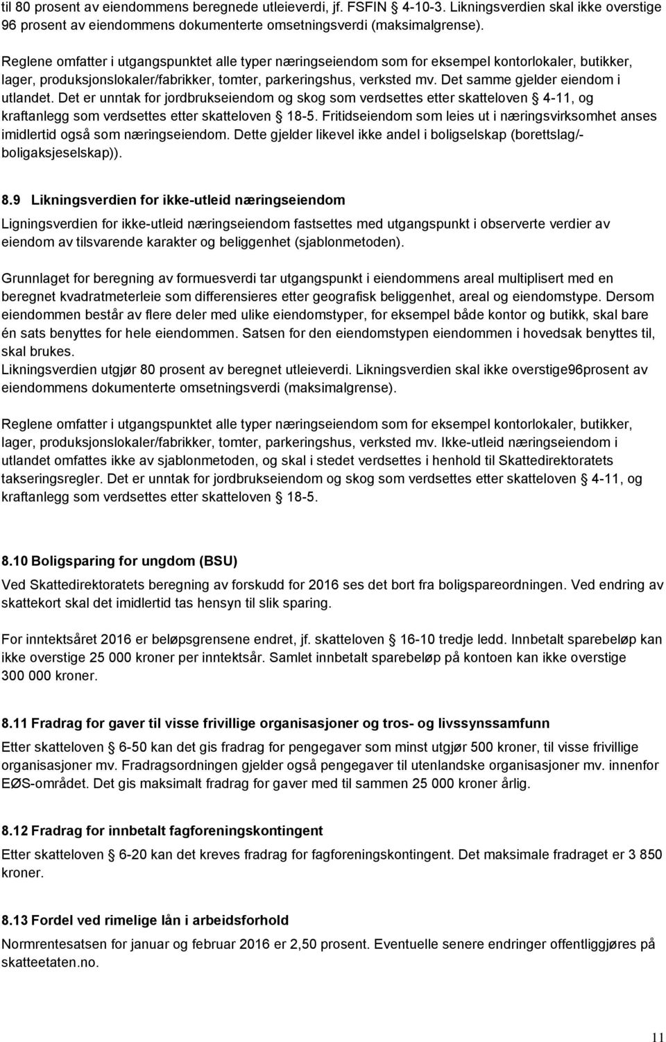 Det samme gjelder eiendom i utlandet. Det er unntak for jordbrukseiendom og skog som verdsettes etter skatteloven 4-11, og kraftanlegg som verdsettes etter skatteloven 18-5.