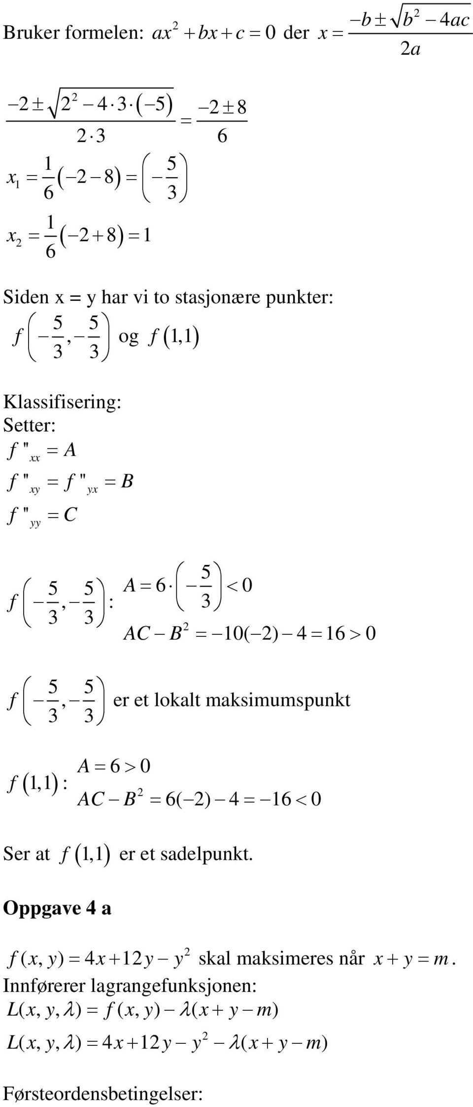 5, 3 3 er et lokalt maksimumspunkt A = 6> 0 f (,) : AC B = 6( ) 4 = 6 < 0 Ser at f (,) er et sadelpunkt.