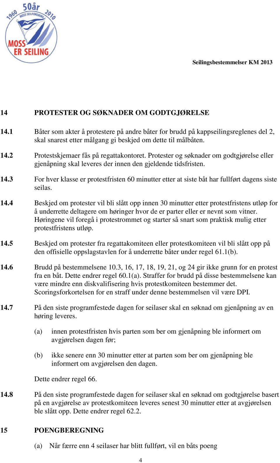 3 For hver klasse er protestfristen 60 minutter etter at siste båt har fullført dagens siste seilas. 14.