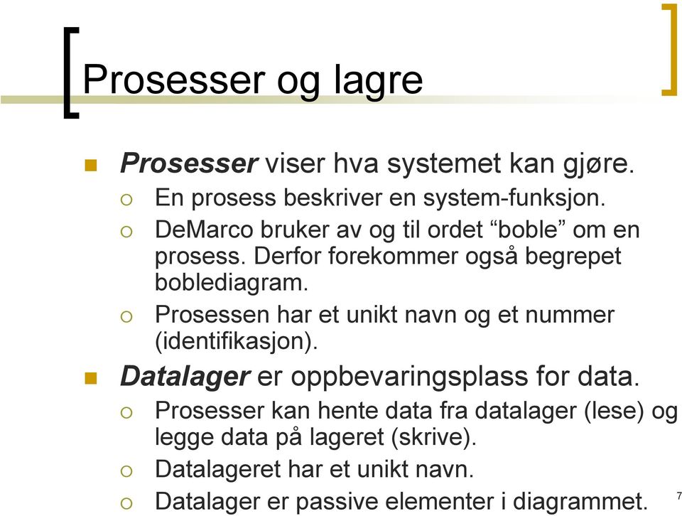 Prosessen har et unikt navn og et nummer (identifikasjon). Datalager er oppbevaringsplass for data.