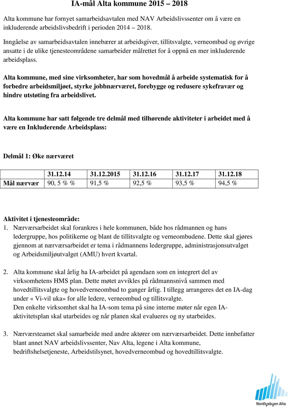 Alta kommune, med sine virksomheter, har som hovedmål å arbeide systematisk for å forbedre arbeidsmiljøet, styrke jobbnærværet, forebygge og redusere sykefravær og hindre utstøting fra arbeidslivet.