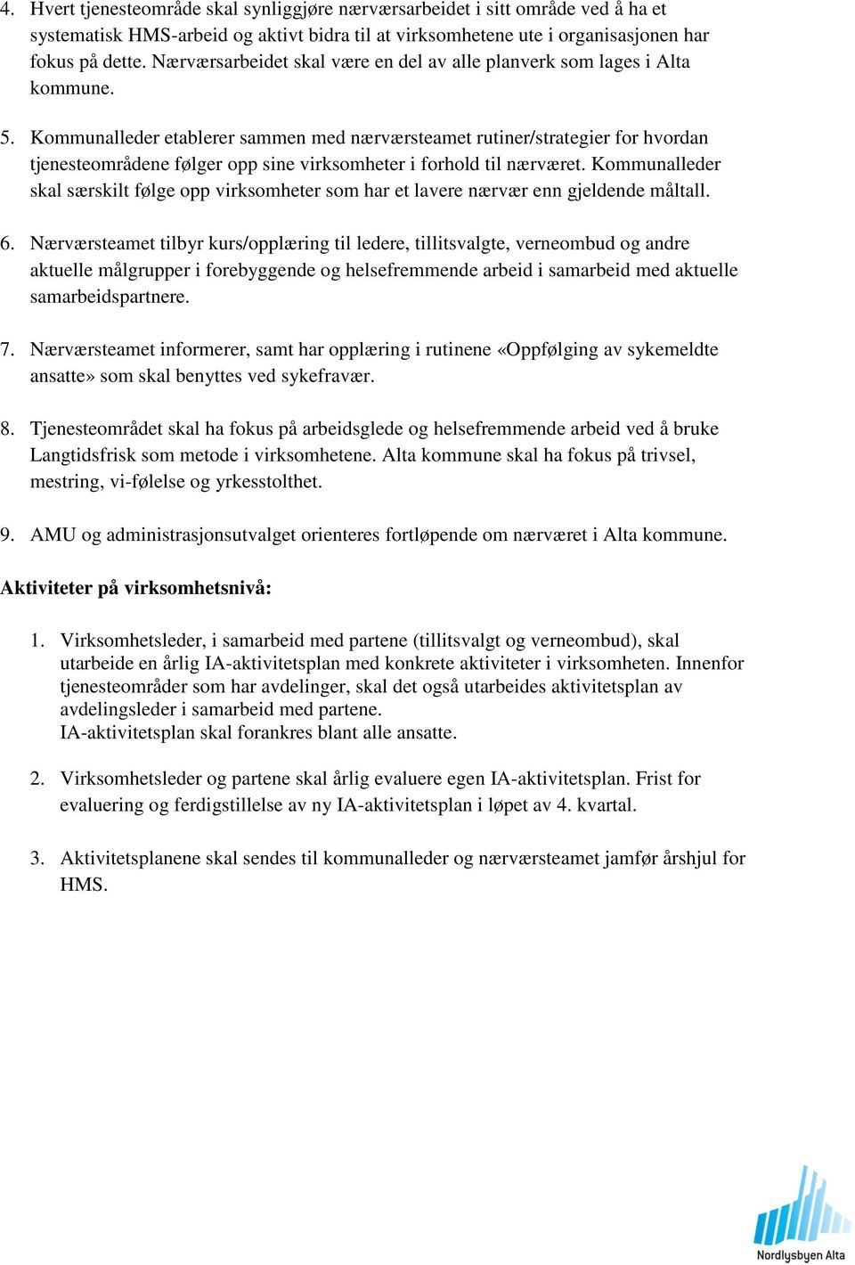 Kommunalleder etablerer sammen med nærværsteamet rutiner/strategier for hvordan tjenesteområdene følger opp sine virksomheter i forhold til nærværet.