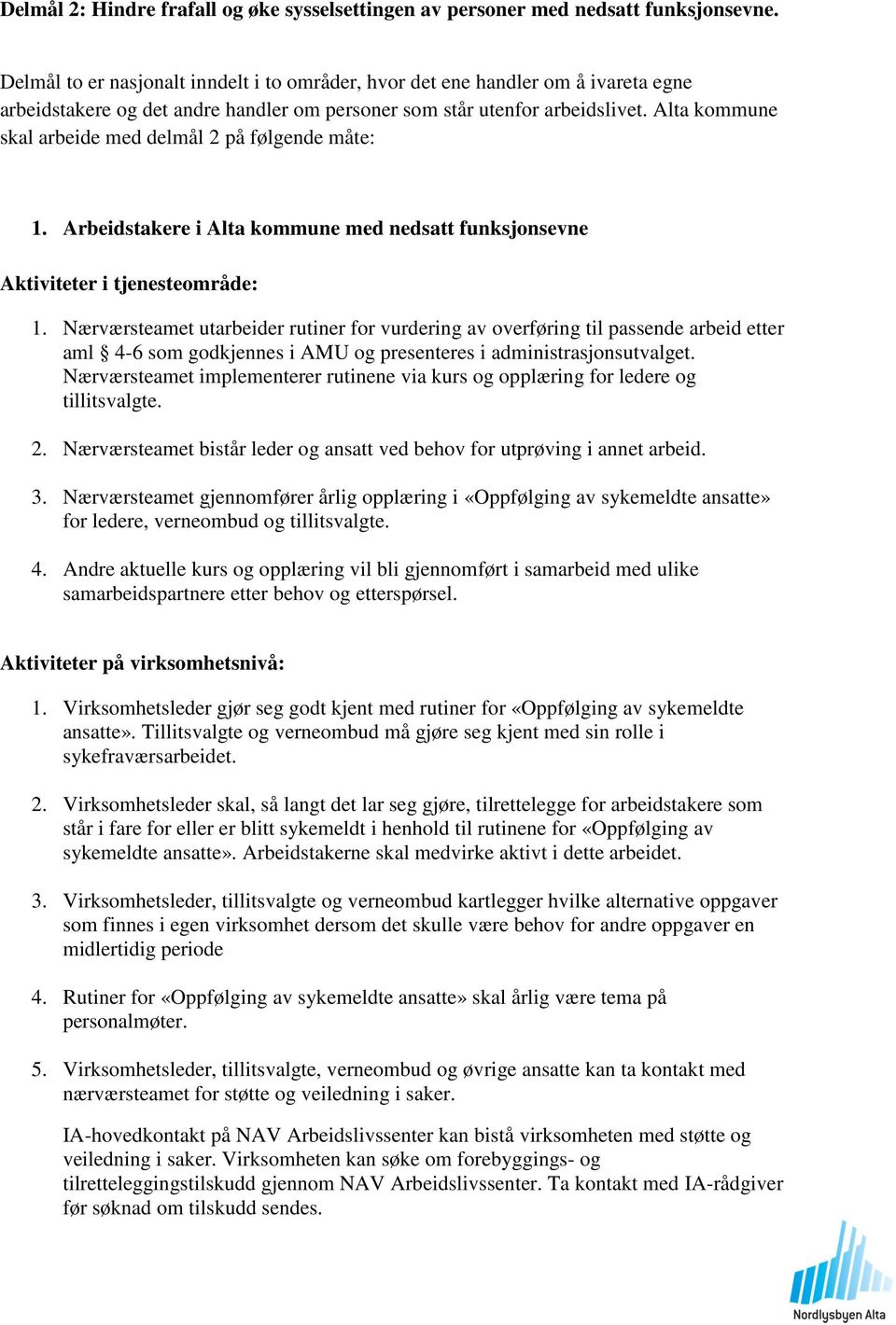 Alta kommune skal arbeide med delmål 2 på følgende måte: 1. Arbeidstakere i Alta kommune med nedsatt funksjonsevne Aktiviteter i tjenesteområde: 1.