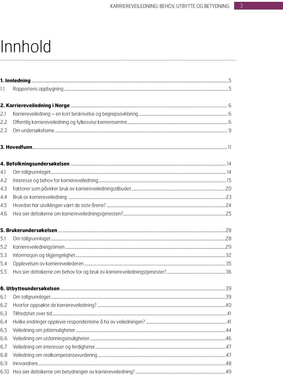 Befolkningsundersøkelsen...14 4.1 Om tallgrunnlaget...14 4.2 Interesse og behov for karriereveiledning...15 4.3 Faktorer som påvirker bruk av karriereveiledningstilbudet...20 4.