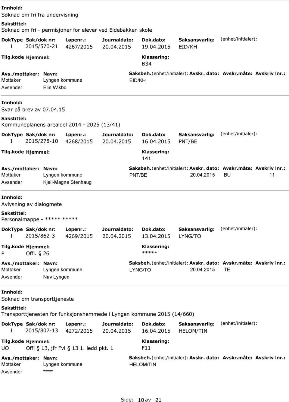 måte: Avskriv lnr.: PNT/BE B 11 Kjell-Magne Stenhaug Avlysning av dialogmøte Personalmappe - 2015/862-3 4269/2015 13.04.2015 LYNG/TO P Offl. 26 Avs./mottaker: Navn: Saksbeh. Avskr. dato: Avskr.