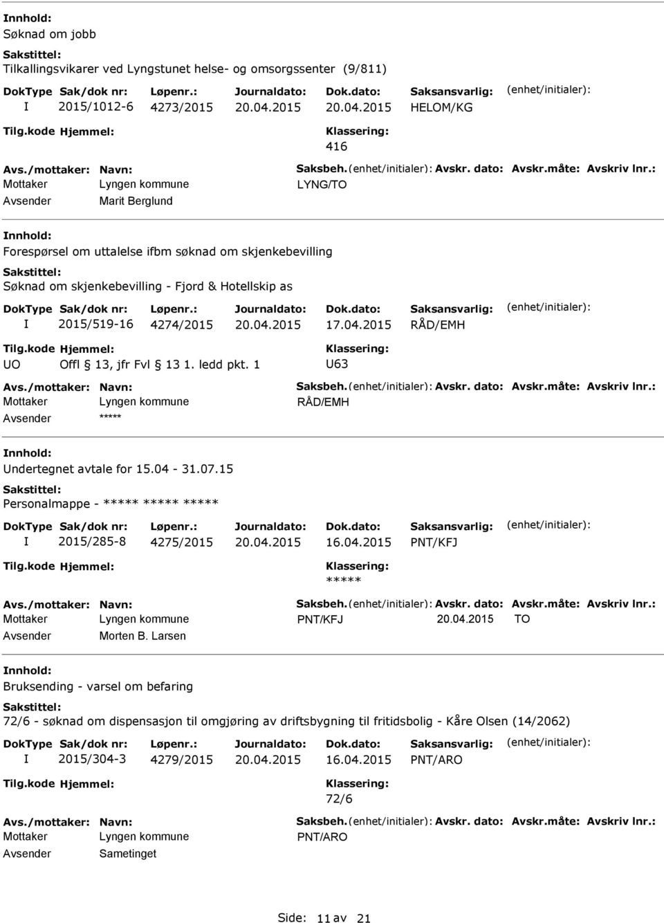 Avskr. dato: Avskr.måte: Avskriv lnr.: RÅD/EMH ndertegnet avtale for 15.04-31.07.15 Personalmappe - 2015/285-8 4275/2015 PNT/KFJ Avs./mottaker: Navn: Saksbeh. Avskr. dato: Avskr.måte: Avskriv lnr.: PNT/KFJ TO Morten B.