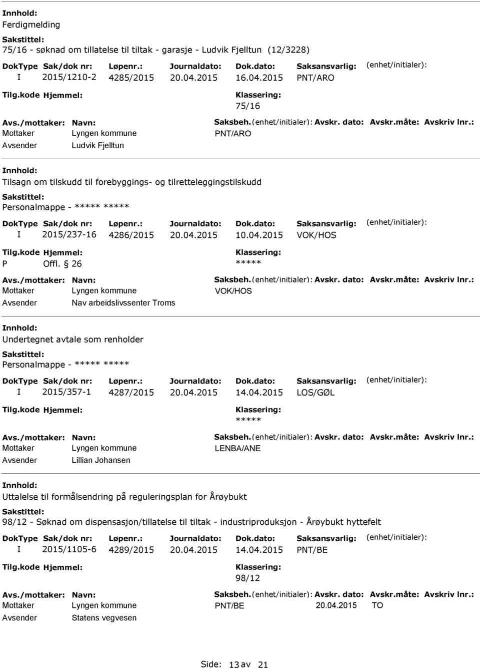 dato: Avskr.måte: Avskriv lnr.: VOK/HOS Nav arbeidslivssenter Troms ndertegnet avtale som renholder Personalmappe - 2015/357-1 4287/2015 14.04.2015 LOS/GØL Avs./mottaker: Navn: Saksbeh. Avskr. dato: Avskr.