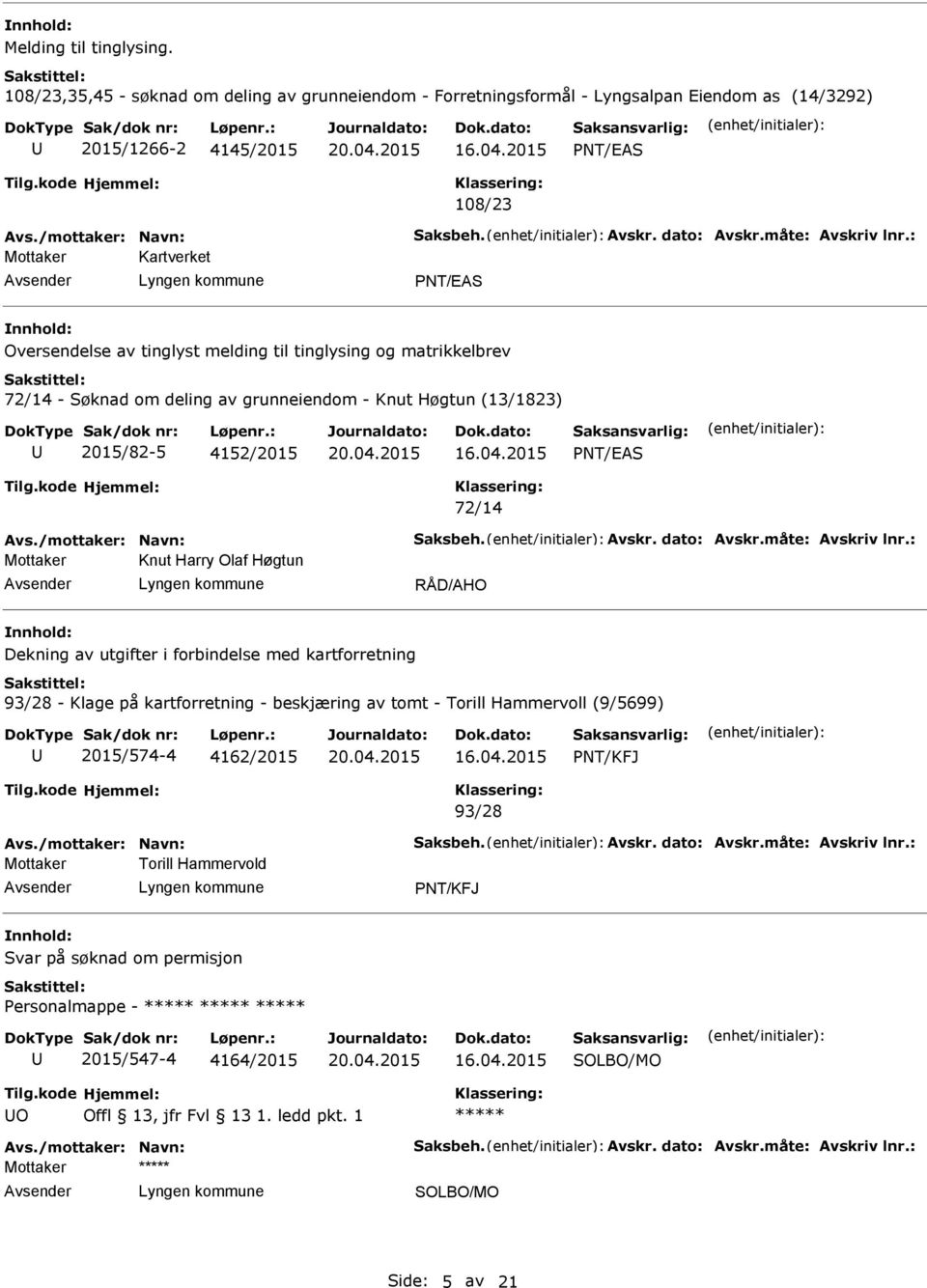 : Mottaker Kartverket PNT/EAS Oversendelse av tinglyst melding til tinglysing og matrikkelbrev 72/14 - Søknad om deling av grunneiendom - Knut Høgtun (13/1823) 2015/82-5 4152/2015 PNT/EAS 72/14 Avs.