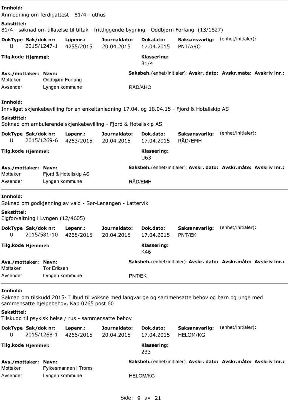 og 18.04.15 - Fjord & Hotellskip AS Søknad om ambulerende skjenkebevilling - Fjord & Hotellskip AS 2015/1269-6 4263/2015 RÅD/EMH 63 Avs./mottaker: Navn: Saksbeh. Avskr. dato: Avskr.måte: Avskriv lnr.