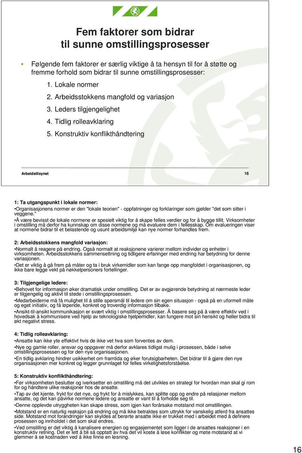 Konstruktiv konflikthåndtering 16 1: Ta utgangspunkt i lokale normer: Organisasjonens normer er den "lokale teorien" - oppfatninger og forklaringer som gjelder "det som sitter i veggene.