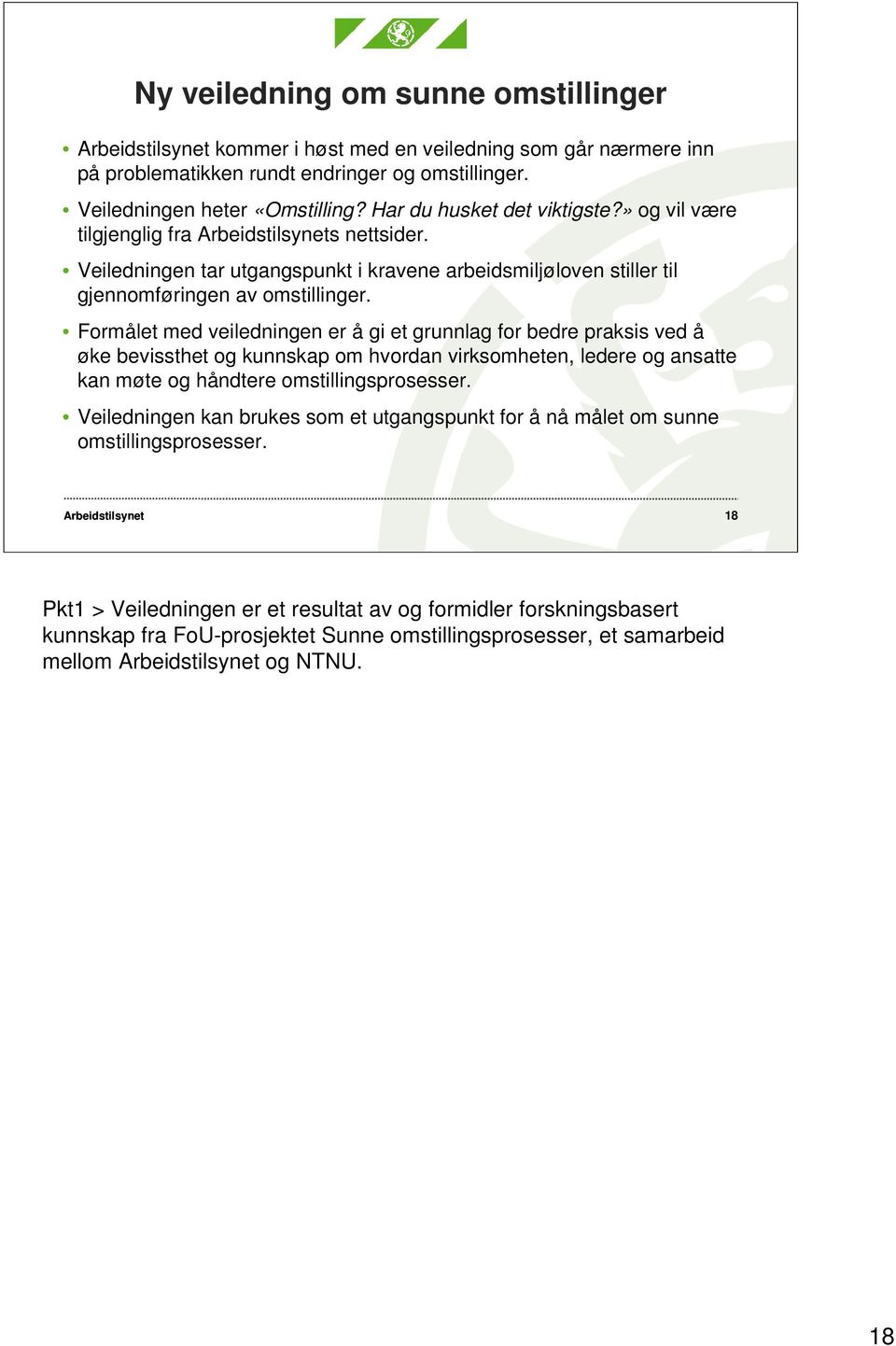 Formålet med veiledningen er å gi et grunnlag for bedre praksis ved å øke bevissthet og kunnskap om hvordan virksomheten, ledere og ansatte kan møte og håndtere omstillingsprosesser.