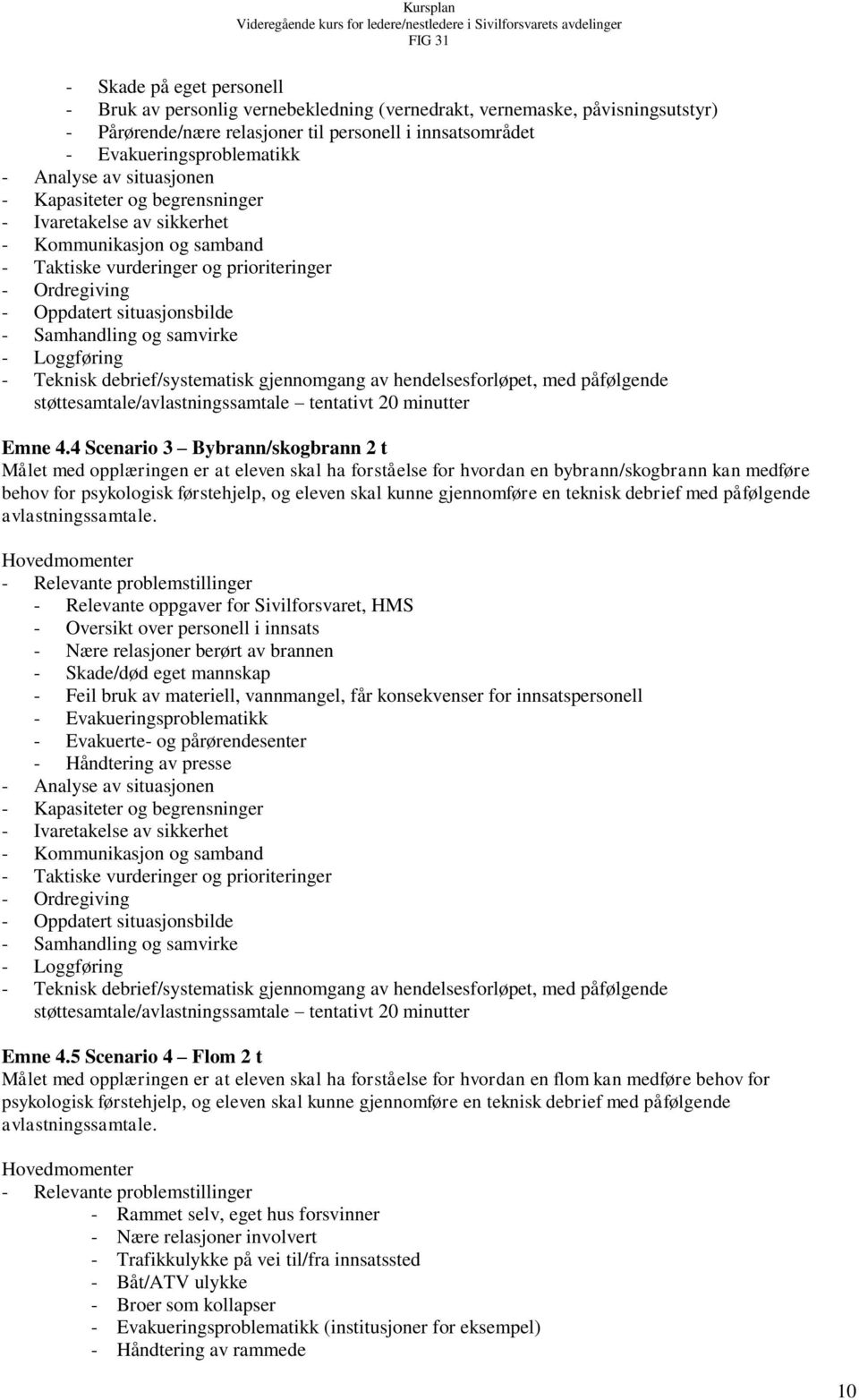 og samvirke - Loggføring - Teknisk debrief/systematisk gjennomgang av hendelsesforløpet, med påfølgende støttesamtale/avlastningssamtale tentativt 20 minutter Emne 4.