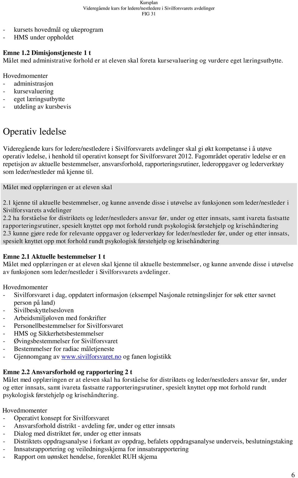 2012. Fagområdet operativ ledelse er en repetisjon av aktuelle bestemmelser, ansvarsforhold, rapporteringsrutiner, lederoppgaver og lederverktøy som leder/nestleder må kjenne til.