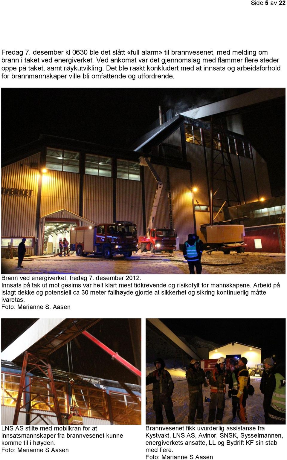 Det ble raskt konkludert med at innsats og arbeidsforhold for brannmannskaper ville bli omfattende og utfordrende. Brann ved energiverket, fredag 7. desember 2012.