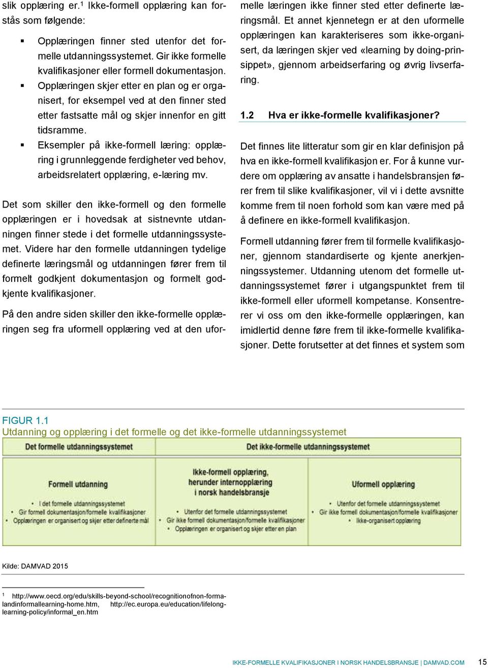 Eksempler på ikke-formell læring: opplæring i grunnleggende ferdigheter ved behov, arbeidsrelatert opplæring, e-læring mv.