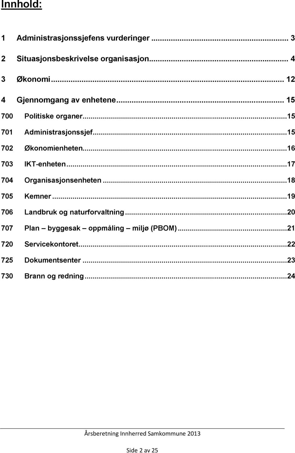 ..16 703 IKT-enheten...17 704 Organisasjonsenheten...18 705 Kemner...19 706 Landbruk og naturforvaltning.