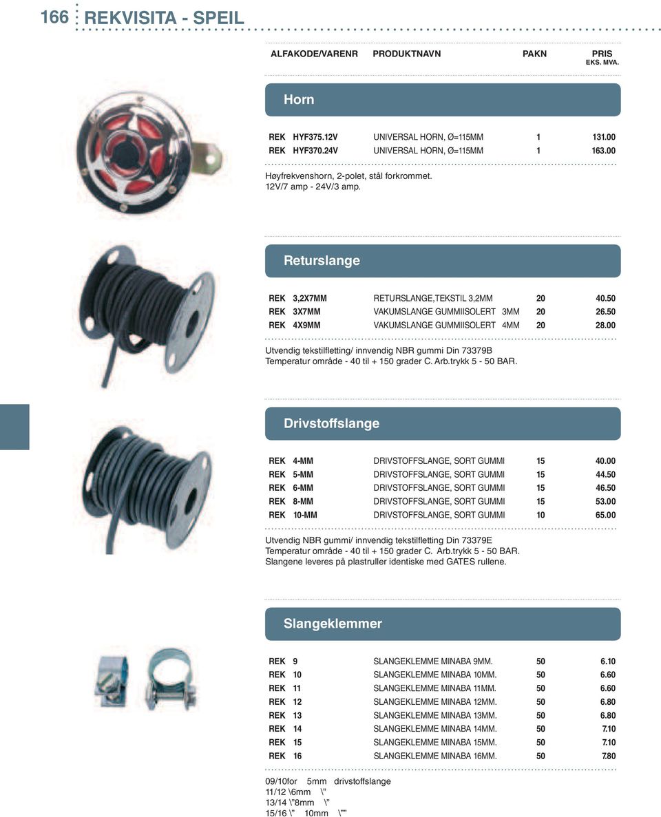 00 Utvendig tekstilfletting/ innvendig NBR gummi Din 73379B Temperatur område - 40 til + 150 grader C. Arb.trykk 5-50 BAR. Drivstoffslange REK 4-MM DRIVSTOFFSLANGE, SORT GUMMI 15 40.