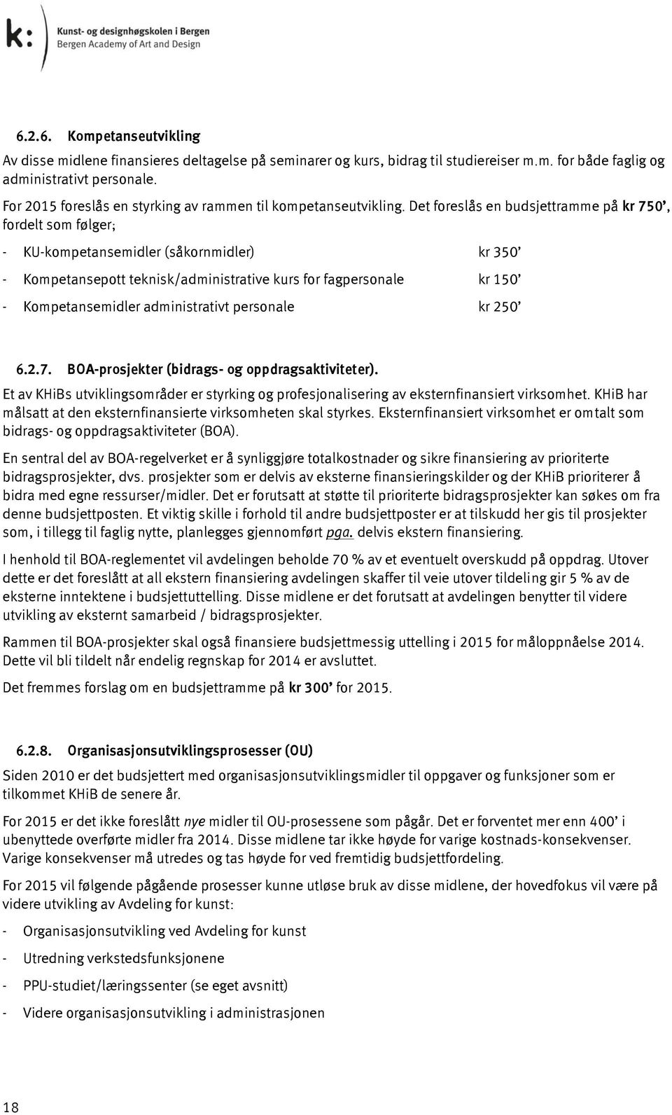 Det foreslås en budsjettramme på kr 750, fordelt som følger; - KU-kompetansemidler (såkornmidler) kr 350 - Kompetansepott teknisk/administrative kurs for fagpersonale kr 150 - Kompetansemidler