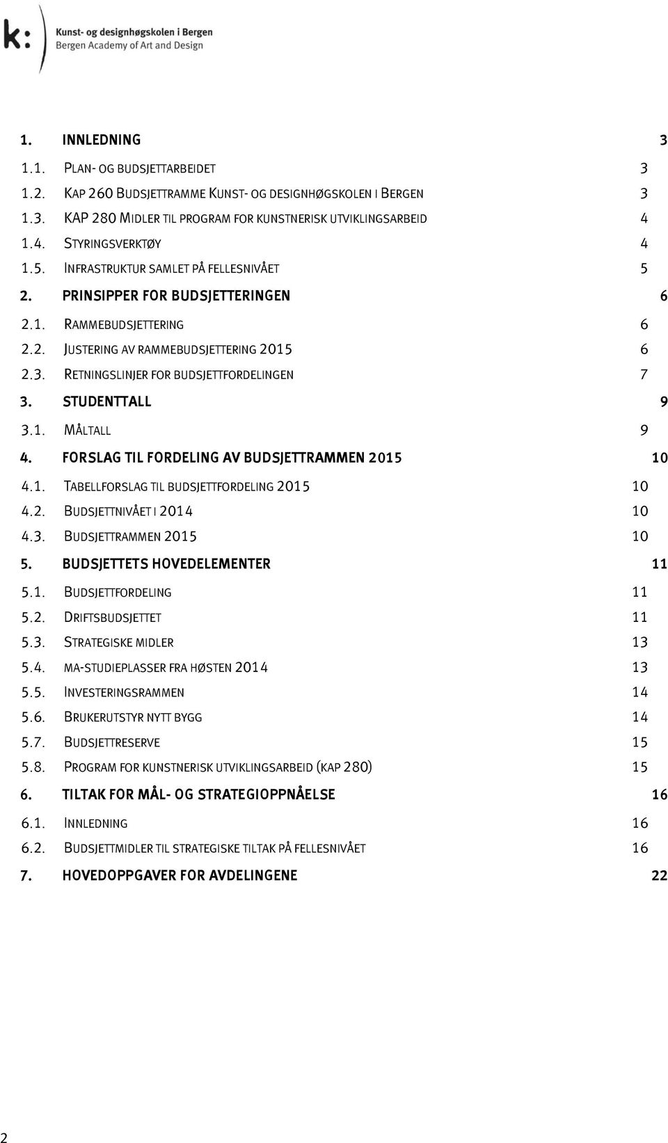 RETNINGSLINJER FOR BUDSJETTFORDELINGEN 7 3. STUDENTTALL 9 3.1. MÅLTALL 9 4. FORSLAG TIL FORDELING AV BUDSJETTRAMMEN 2015 10 4.1. TABELLFORSLAG TIL BUDSJETTFORDELING 2015 10 4.2. BUDSJETTNIVÅET I 2014 10 4.