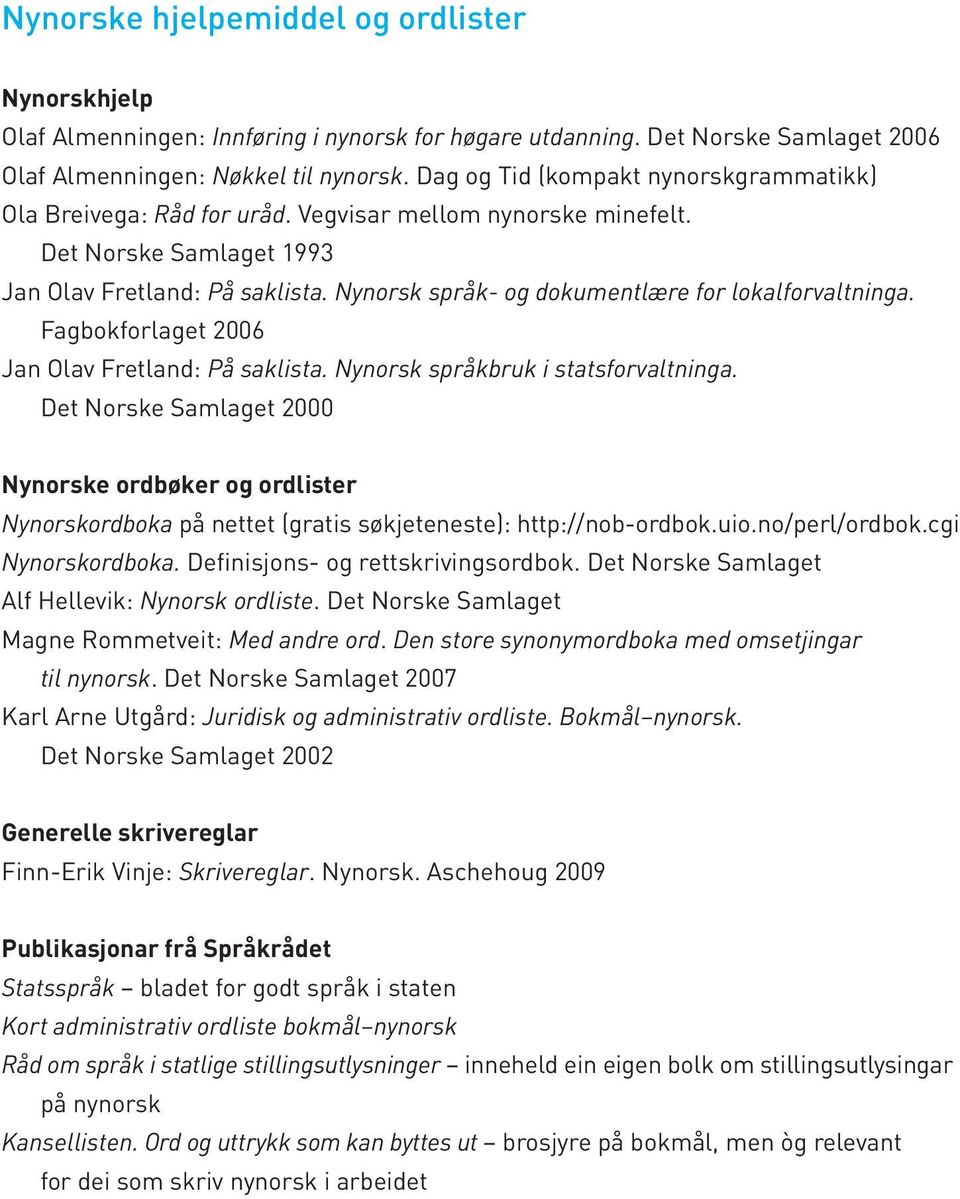 Nynorsk språk- og dokumentlære for lokalforvaltninga. Fagbokforlaget 2006 Jan Olav Fretland: På saklista. Nynorsk språkbruk i statsforvaltninga.