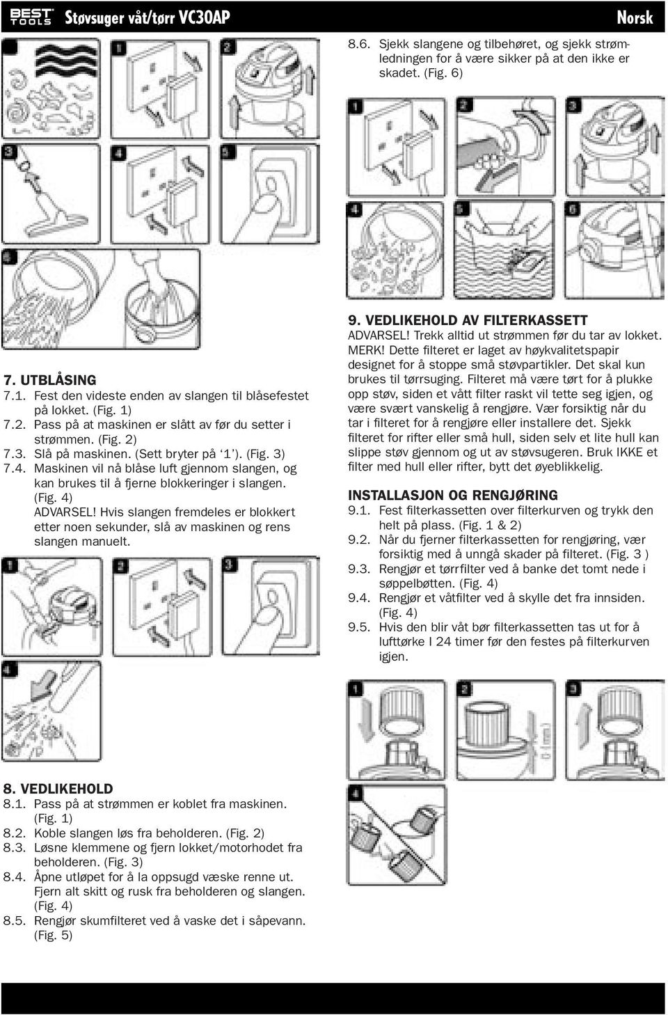 Maskinen vil nå blåse luft gjennom slangen, og kan brukes til å fjerne blokkeringer i slangen. (Fig. 4) ADVARSEL!