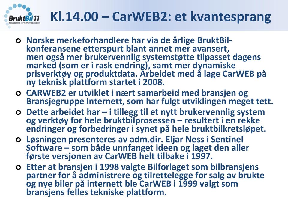 i rask endring), samt mer dynamiske prisverktøy og produktdata. Arbeidet med å lage CarWEB på ny teknisk plattform startet i 2008.