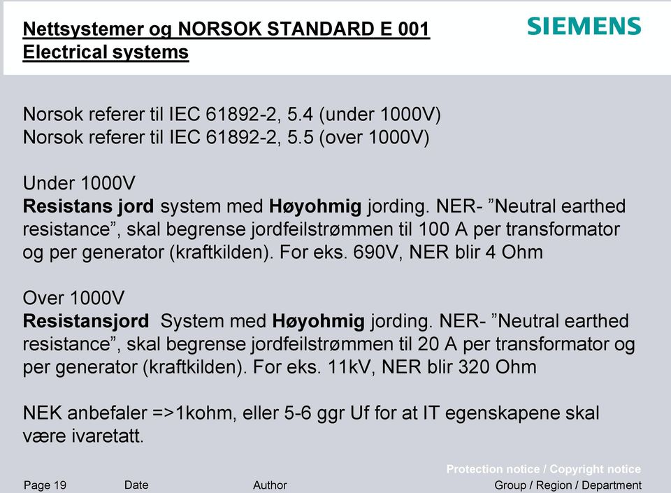 NER- Neutral earthed resistance, skal begrense jordfeilstrømmen til 100 A per transformator og per generator (kraftkilden). For eks.
