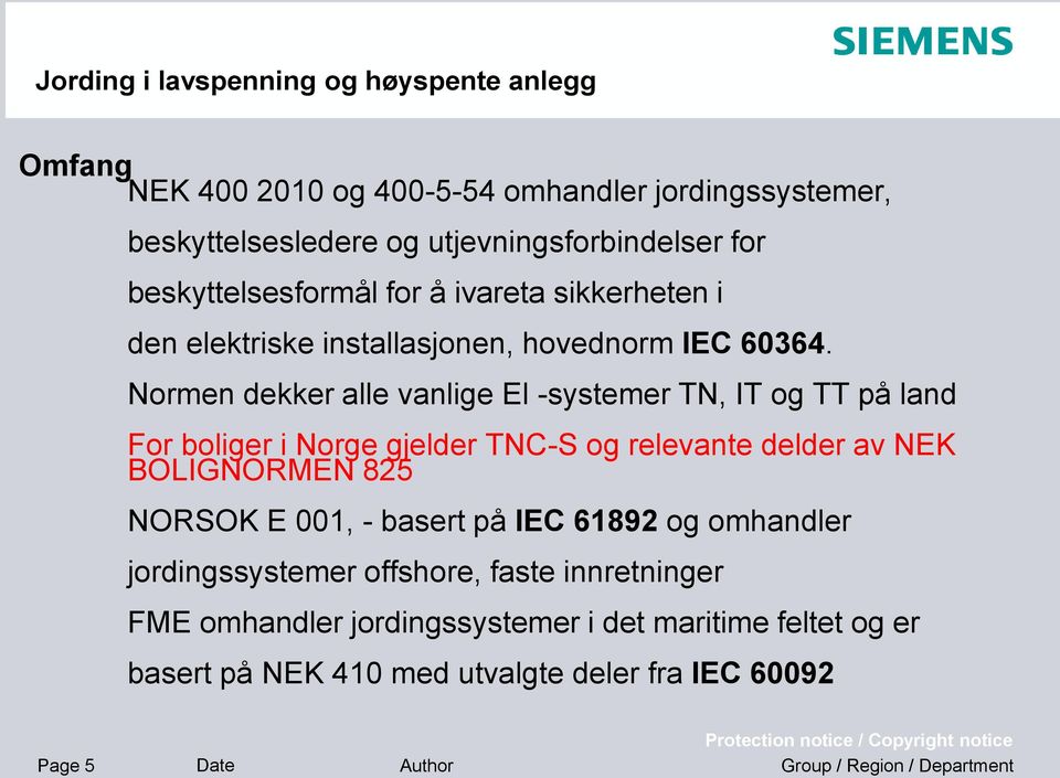 Normen dekker alle vanlige El -systemer TN, IT og TT på land For boliger i Norge gjelder TNC-S og relevante delder av NEK BOLIGNORMEN 825 NORSOK E