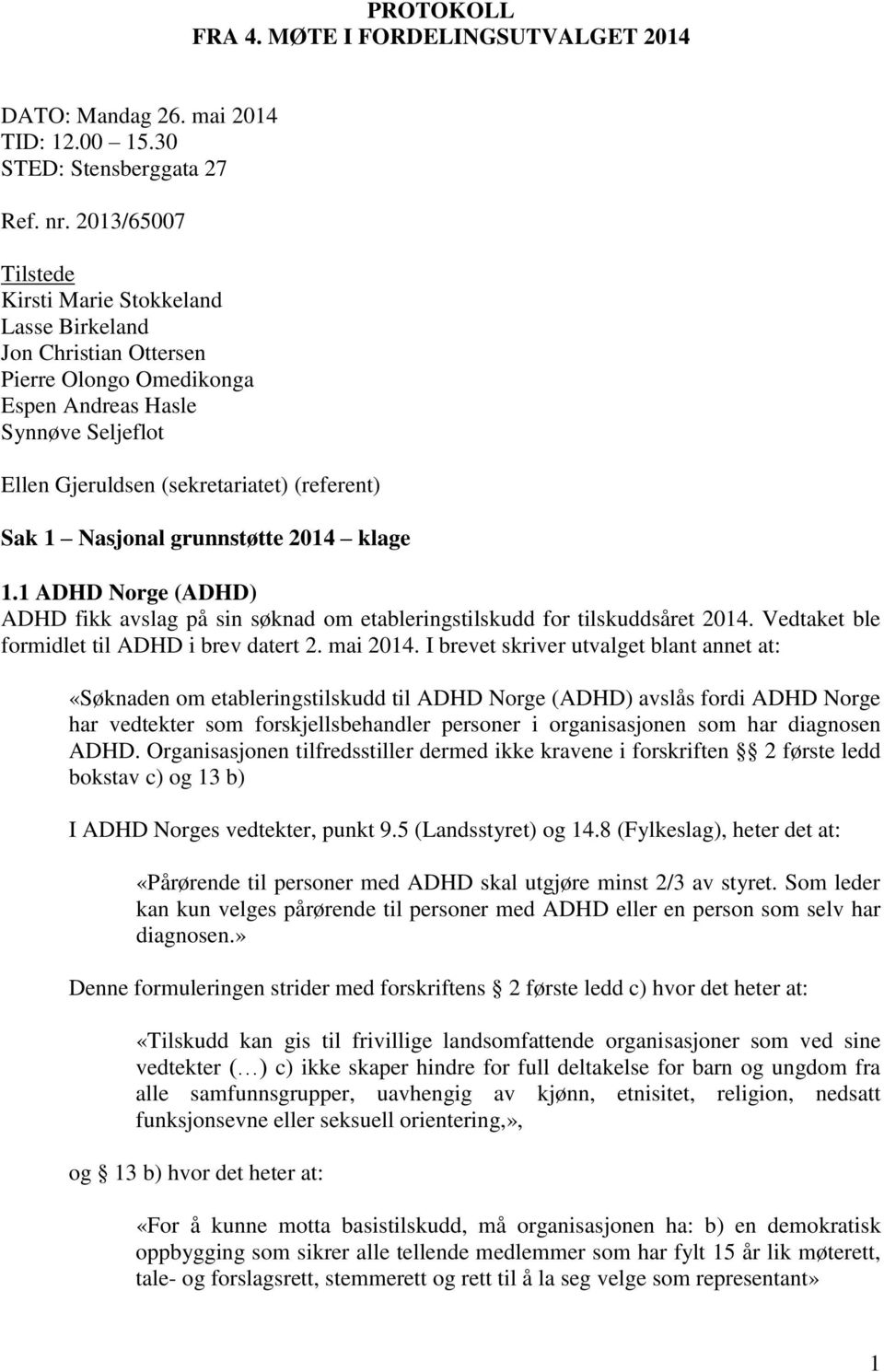 Nasjonal grunnstøtte 2014 klage 1.1 ADHD Norge (ADHD) ADHD fikk avslag på sin søknad om etableringstilskudd for tilskuddsåret 2014. Vedtaket ble formidlet til ADHD i brev datert 2. mai 2014.