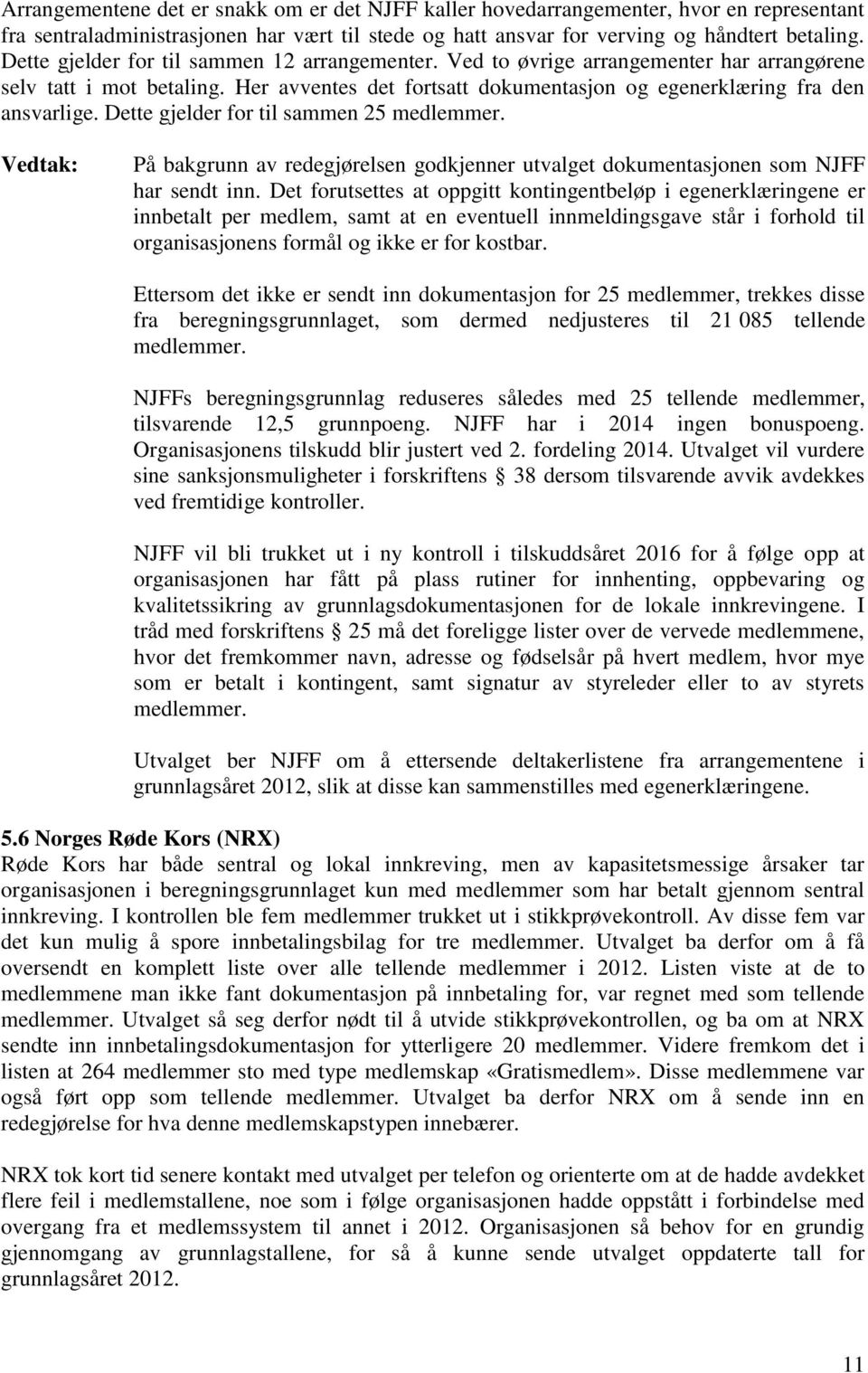 Dette gjelder for til sammen 25 medlemmer. På bakgrunn av redegjørelsen godkjenner utvalget dokumentasjonen som NJFF har sendt inn.