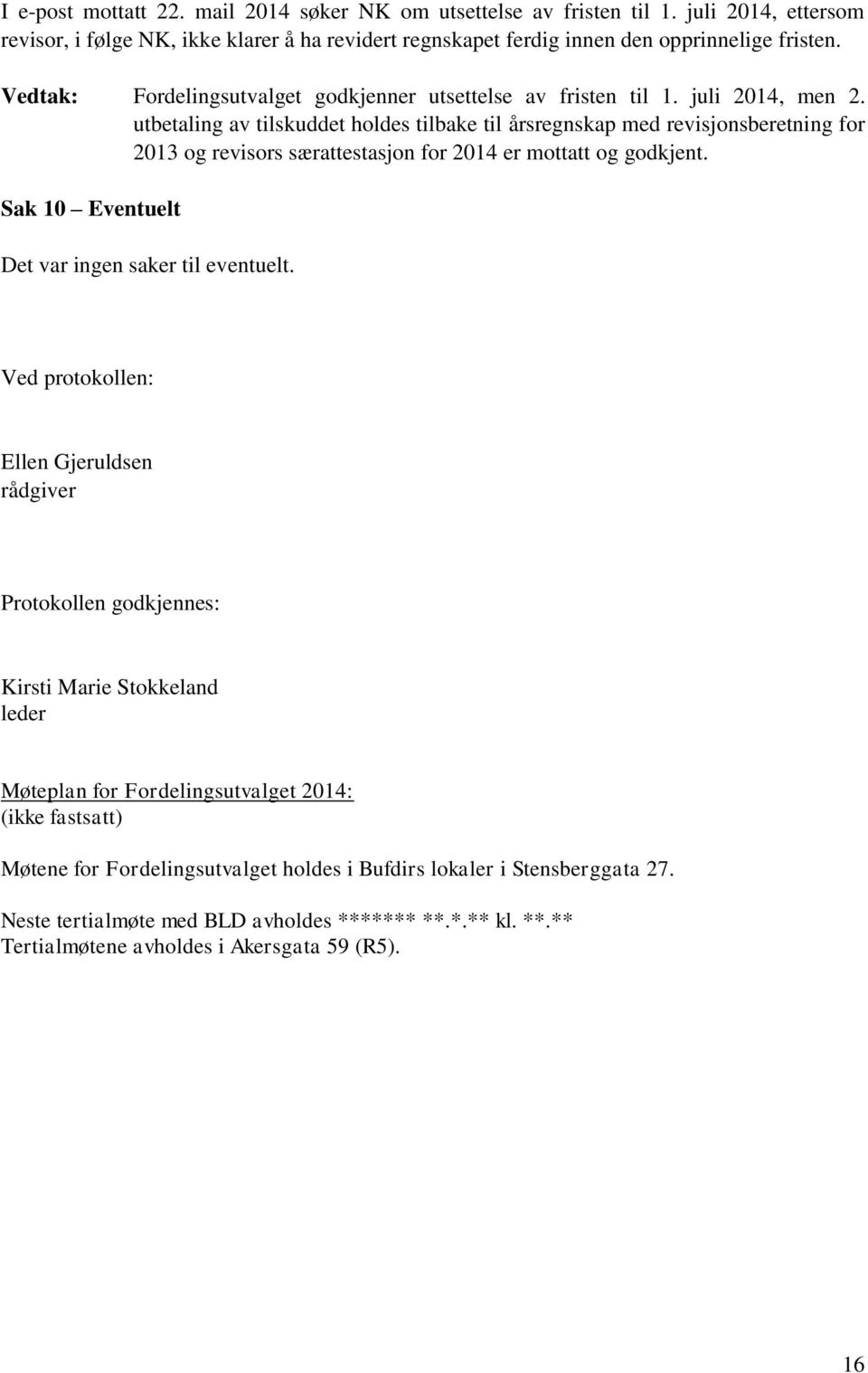 utbetaling av tilskuddet holdes tilbake til årsregnskap med revisjonsberetning for 2013 og revisors særattestasjon for 2014 er mottatt og godkjent. Sak 10 Eventuelt Det var ingen saker til eventuelt.