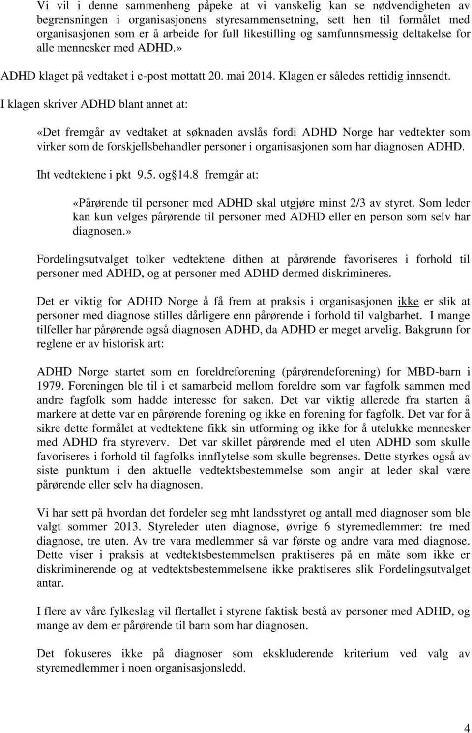 I klagen skriver ADHD blant annet at: «Det fremgår av vedtaket at søknaden avslås fordi ADHD Norge har vedtekter som virker som de forskjellsbehandler personer i organisasjonen som har diagnosen ADHD.