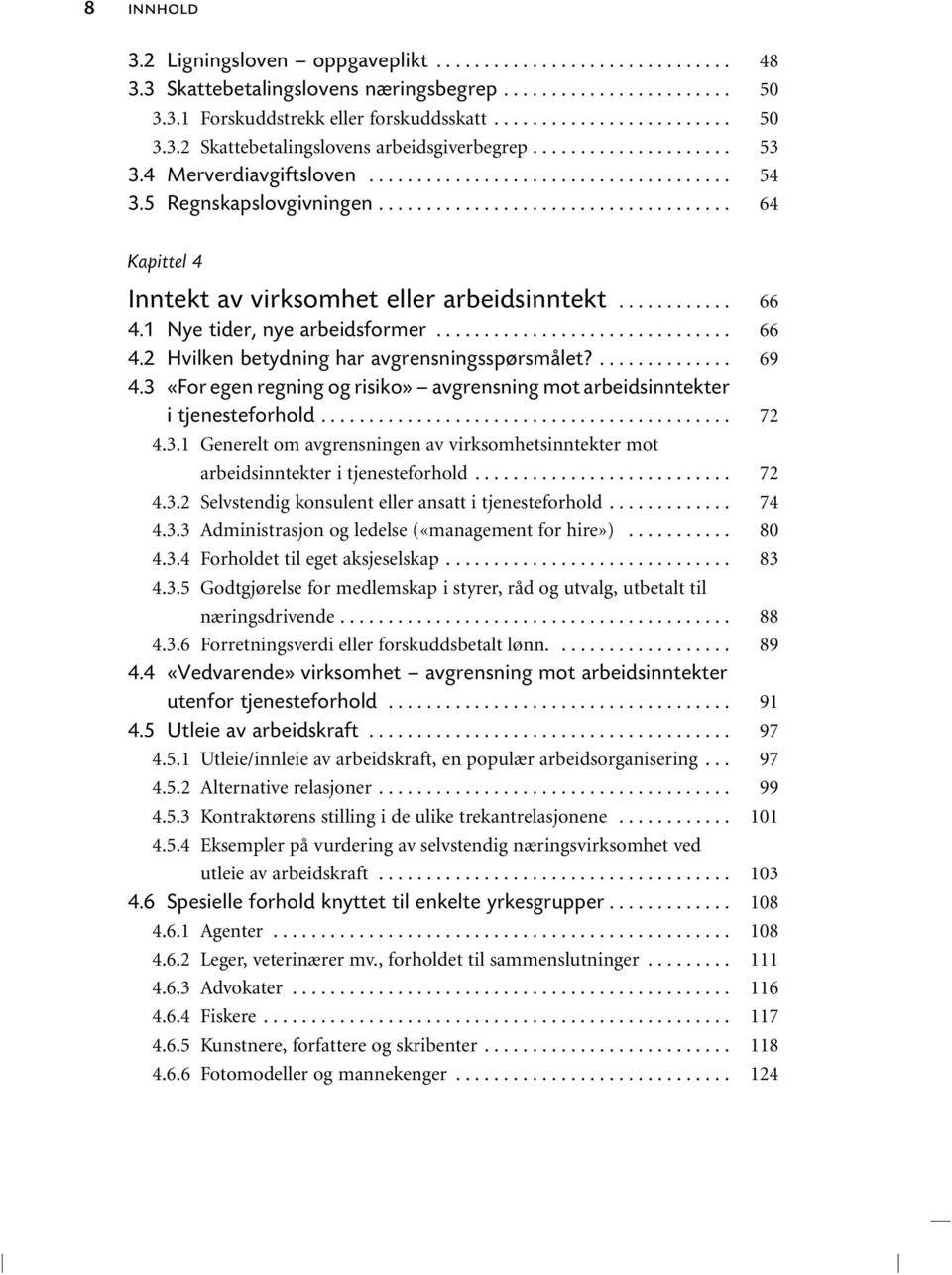 .. 4.3.1 Generelt om avgrensningen av virksomhetsinntekter mot arbeidsinntekter i tjenesteforhold... 4.3.2 Selvstendig konsulent eller ansatt i tjenesteforhold...... 4.3.3 Administrasjon og ledelse («management for hire»).