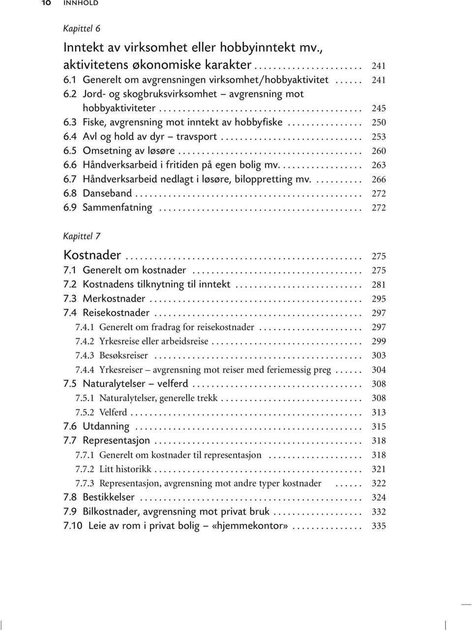 ... 6.8 Danseband... 6.9 Sammenfatning... 241 241 245 250 253 260 263 266 272 272 Kapittel 7 Kostnader... 7.1 Generelt om kostnader... 7.2 Kostnadens tilknytning til inntekt... 7.3 Merkostnader... 7.4 Reisekostnader.