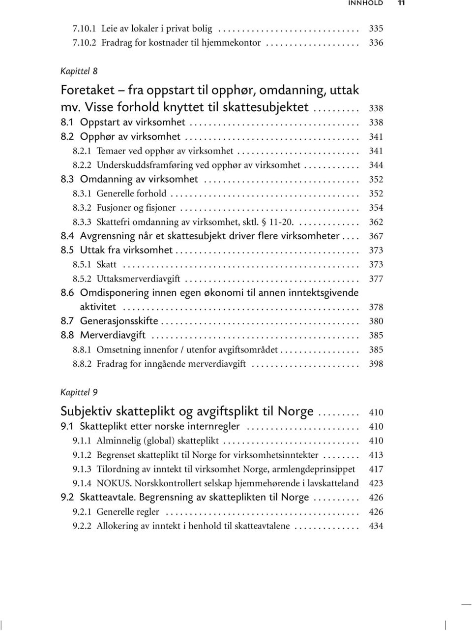 .. 8.3.1 Generelle forhold.... 8.3.2 Fusjoner og fisjoner... 8.3.3 Skattefri omdanning av virksomhet, sktl. 11-20....... 8.4 Avgrensning når et skattesubjekt driver flere virksomheter... 8.5 Uttak fra virksomhet.