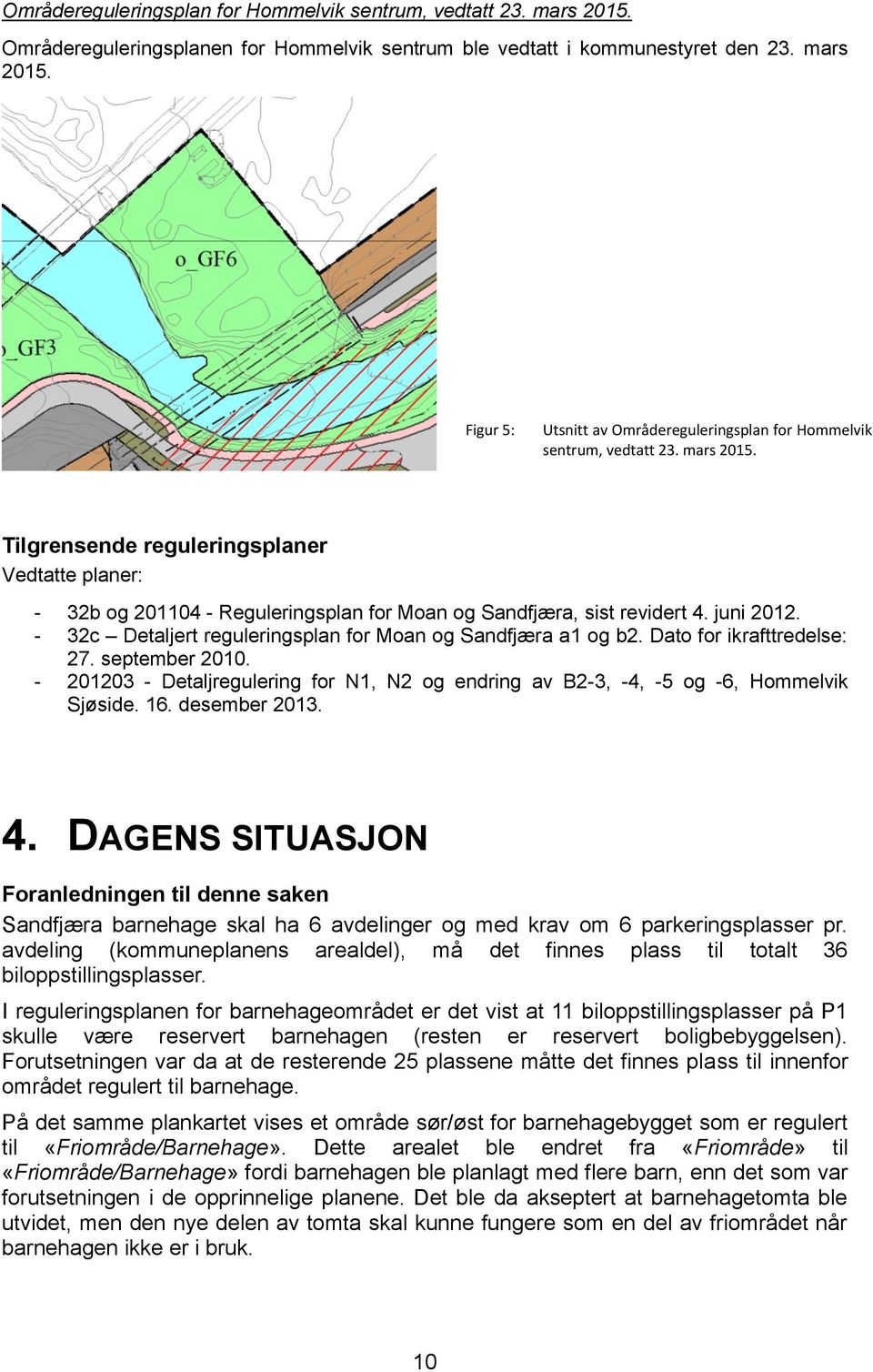 - 32c Detaljert reguleringsplan for Moan og Sandfjæra a1 og b2. Dato for ikrafttredelse: 27. september 2010. - 201203 - Detaljregulering for N1, N2 og endring av B2-3, -4, -5 og -6, Hommelvik Sjøside.