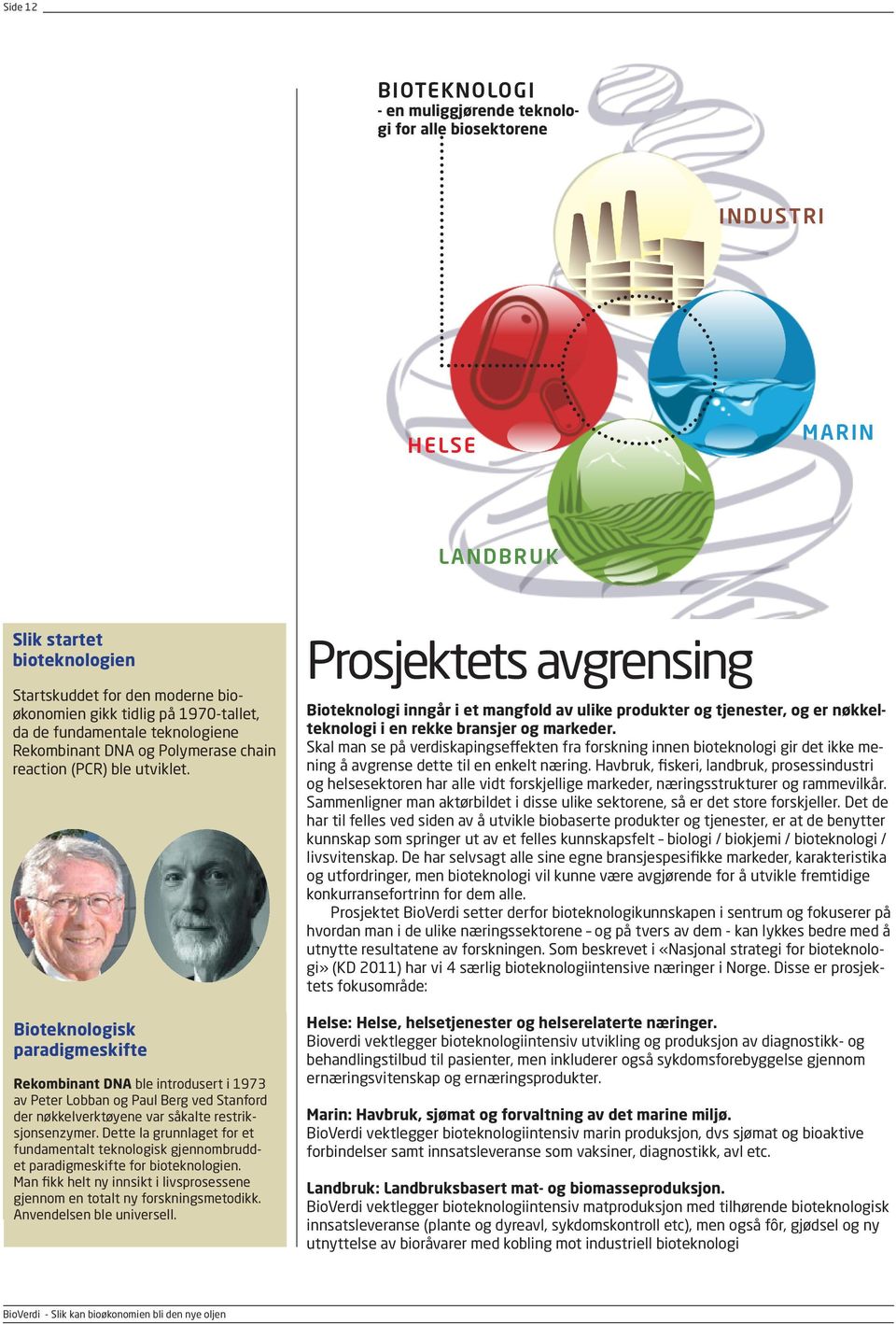 Bioteknologisk paradigmeskifte Rekombinant DNA ble introdusert i 1973 av Peter Lobban og Paul Berg ved Stanford der nøkkelverktøyene var såkalte restriksjonsenzymer.