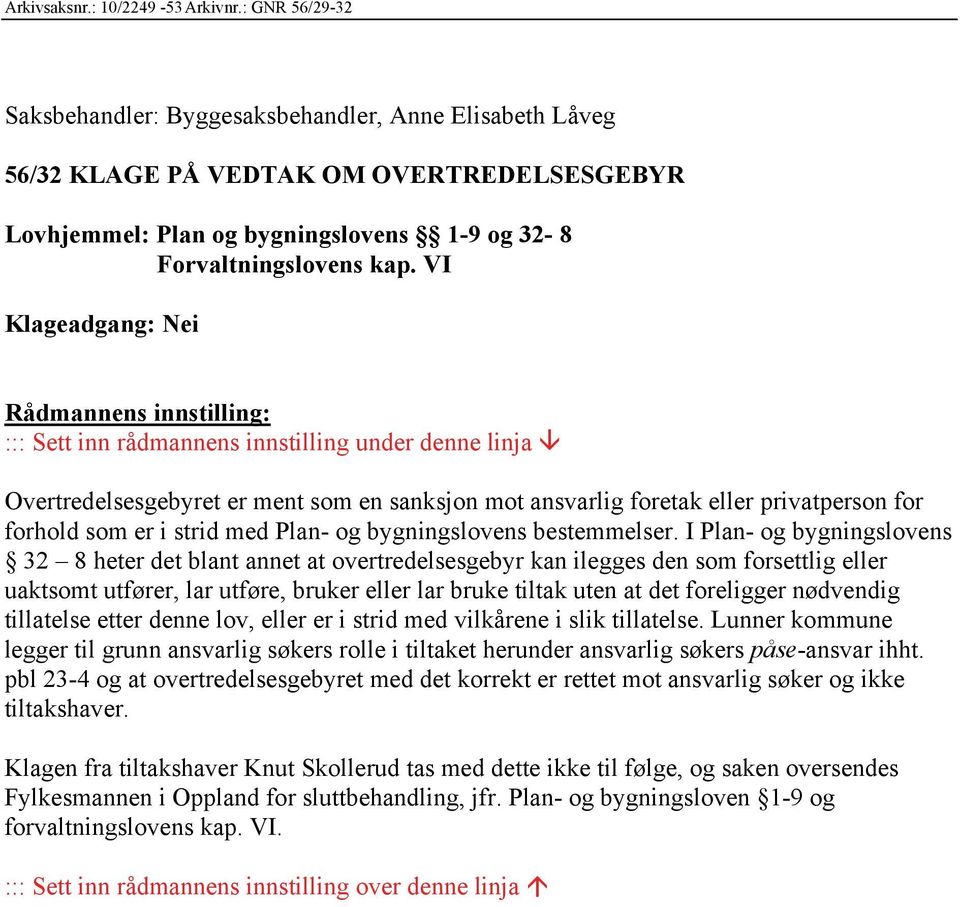 VI Klageadgang: Nei Rådmannens innstilling: ::: Sett inn rådmannens innstilling under denne linja Overtredelsesgebyret er ment som en sanksjon mot ansvarlig foretak eller privatperson for forhold som