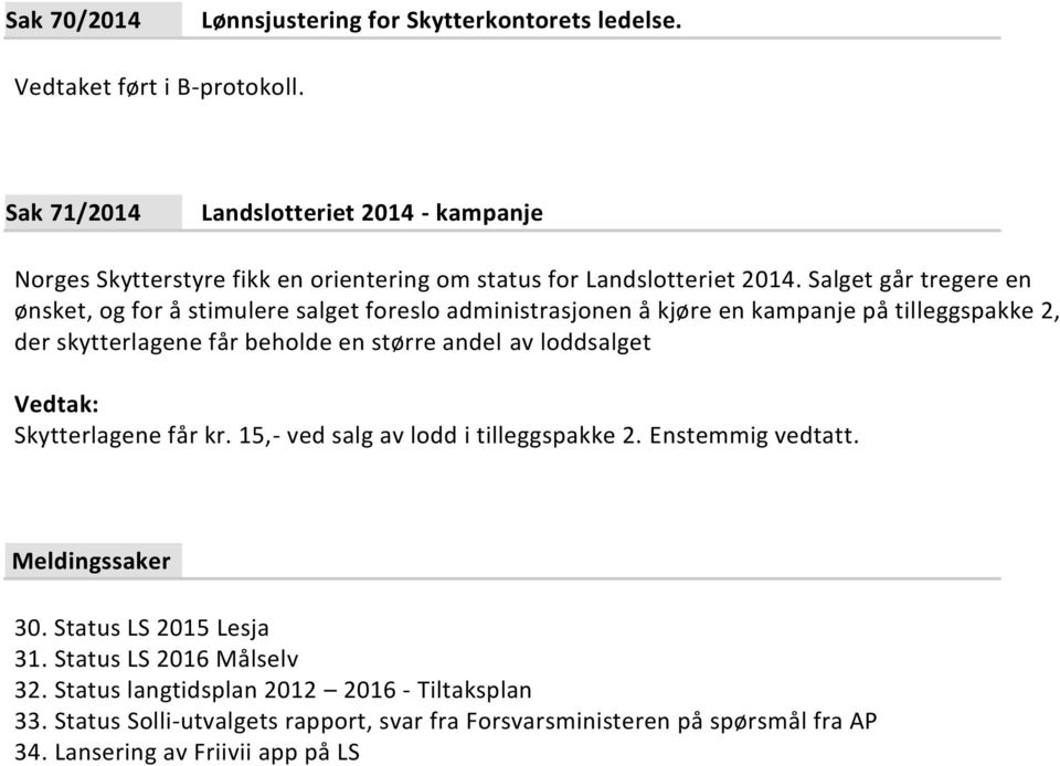 Salget går tregere en ønsket, og for å stimulere salget foreslo administrasjonen å kjøre en kampanje på tilleggspakke 2, der skytterlagene får beholde en større andel av