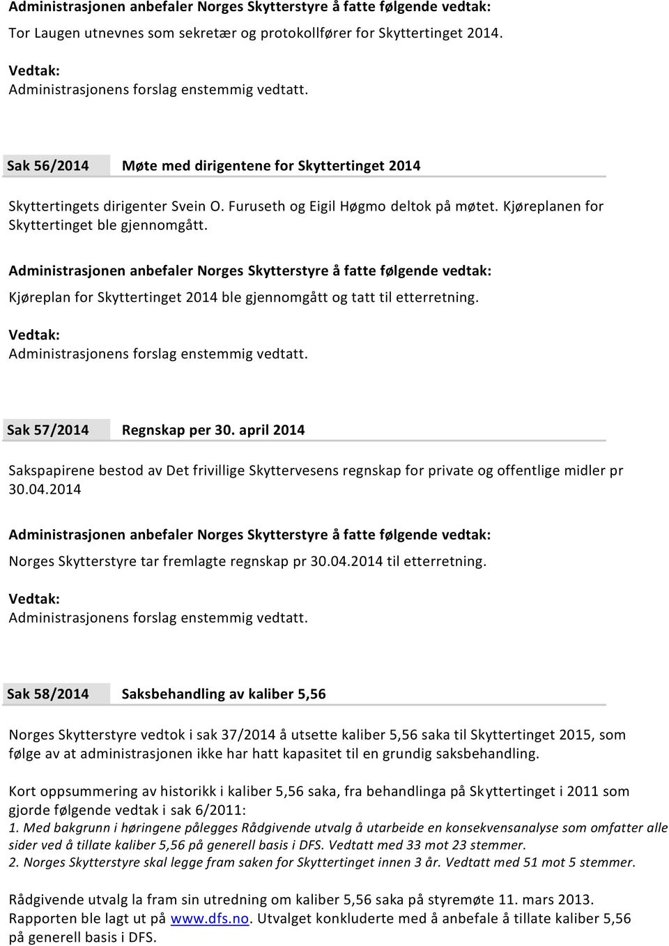 april 2014 Sakspapirene bestod av Det frivillige Skyttervesens regnskap for private og offentlige midler pr 30.04.2014 Norges Skytterstyre tar fremlagte regnskap pr 30.04.2014 til etterretning.